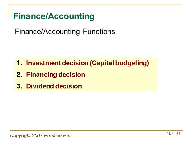 Copyright 2007 Prentice Hall Ch 4 -55 Finance/Accounting Finance/Accounting Functions Investment decision (Capital budgeting)